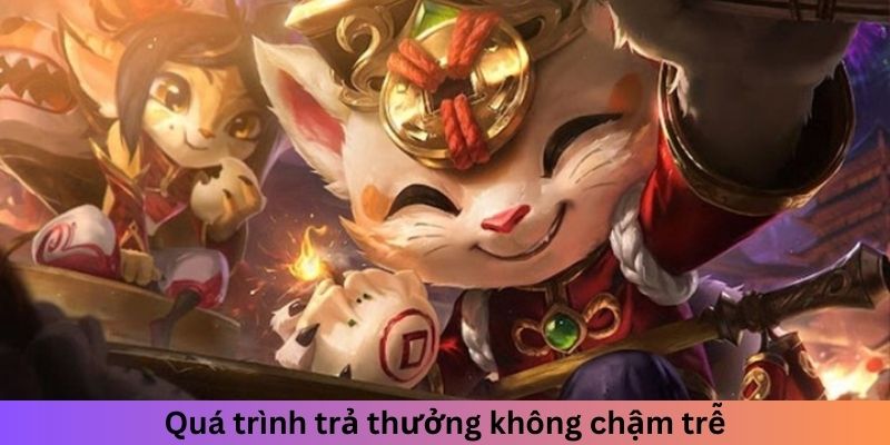 Quá trình trả thưởng không chậm trễ